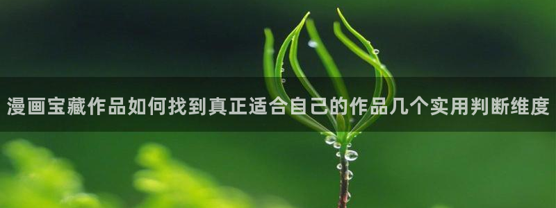歪歪漫画在线入口：漫画宝藏作品如何找到真正适合自己的作品几个实用判断维度