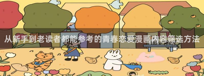 七七漫画最新页面:从新手到老读者都能参考的青春恋爱漫画内容筛选方法